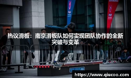 热议滑板：南京滑板队如何实现团队协作的全新突破与变革
